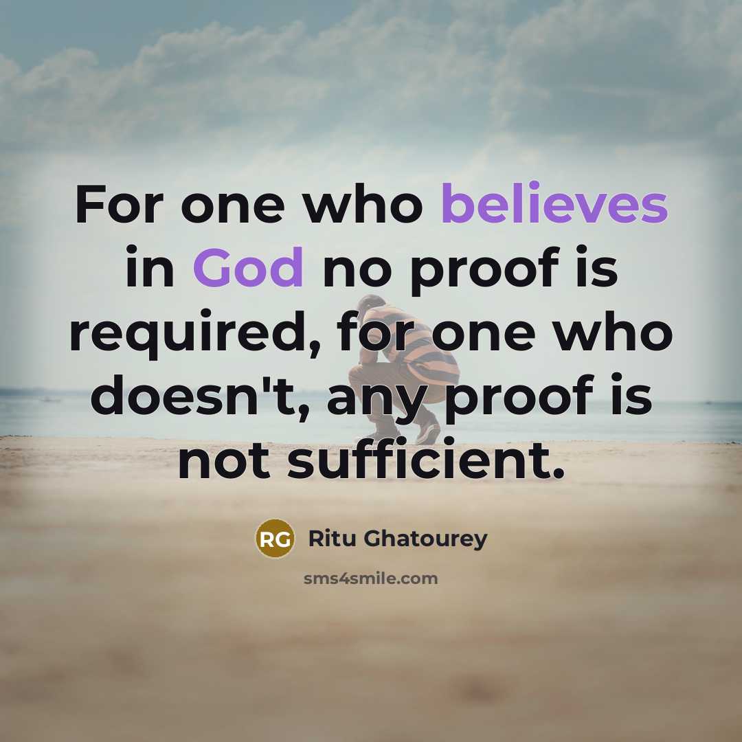 “For one who believes in God no proof is required, for one who doesn't, any proof is not sufficient.” quote by Ritu Ghatourey