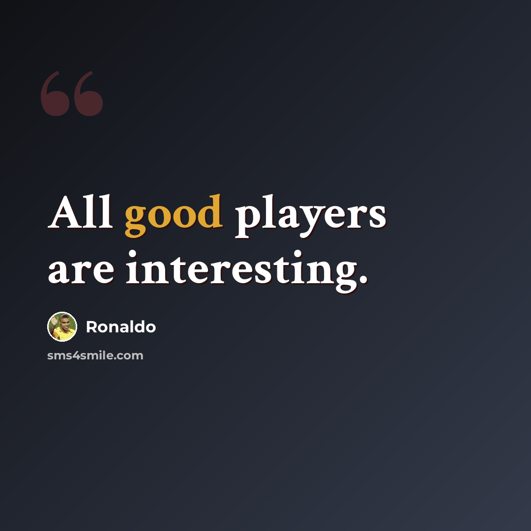 “All good players are interesting.” quote by Ronaldo