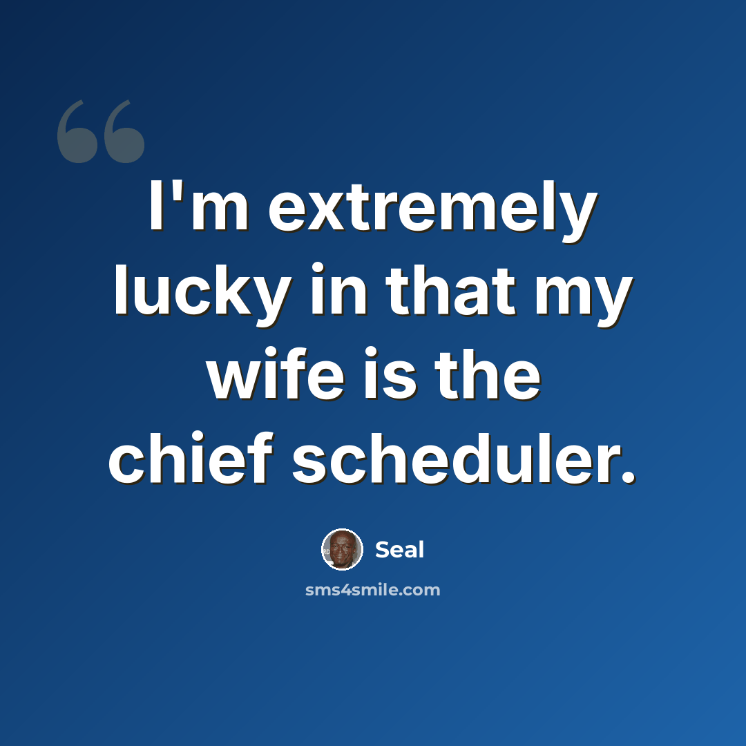 “I'm extremely lucky in that my wife is the chief scheduler.” quote by Seal