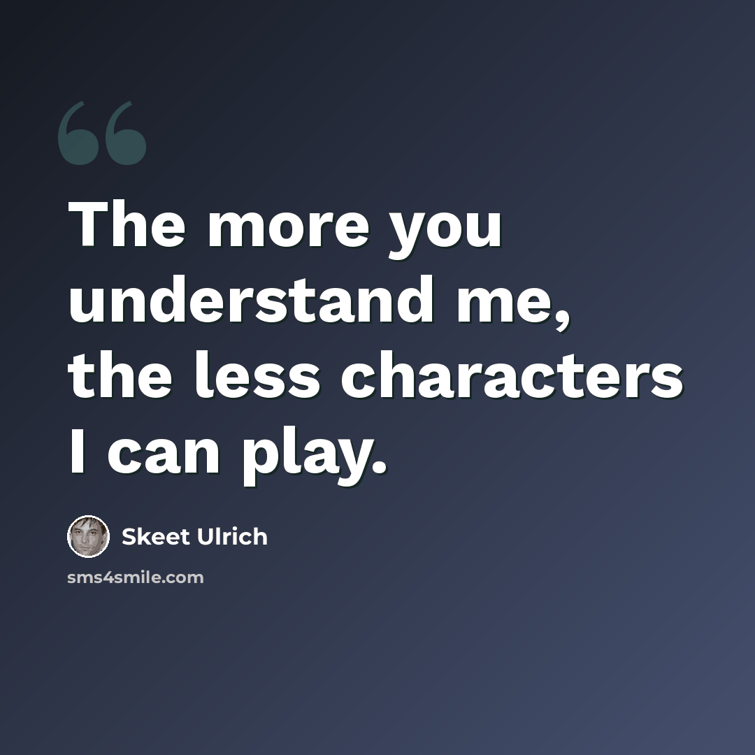 “The more you understand me, the less characters I can play.” quote by Skeet Ulrich