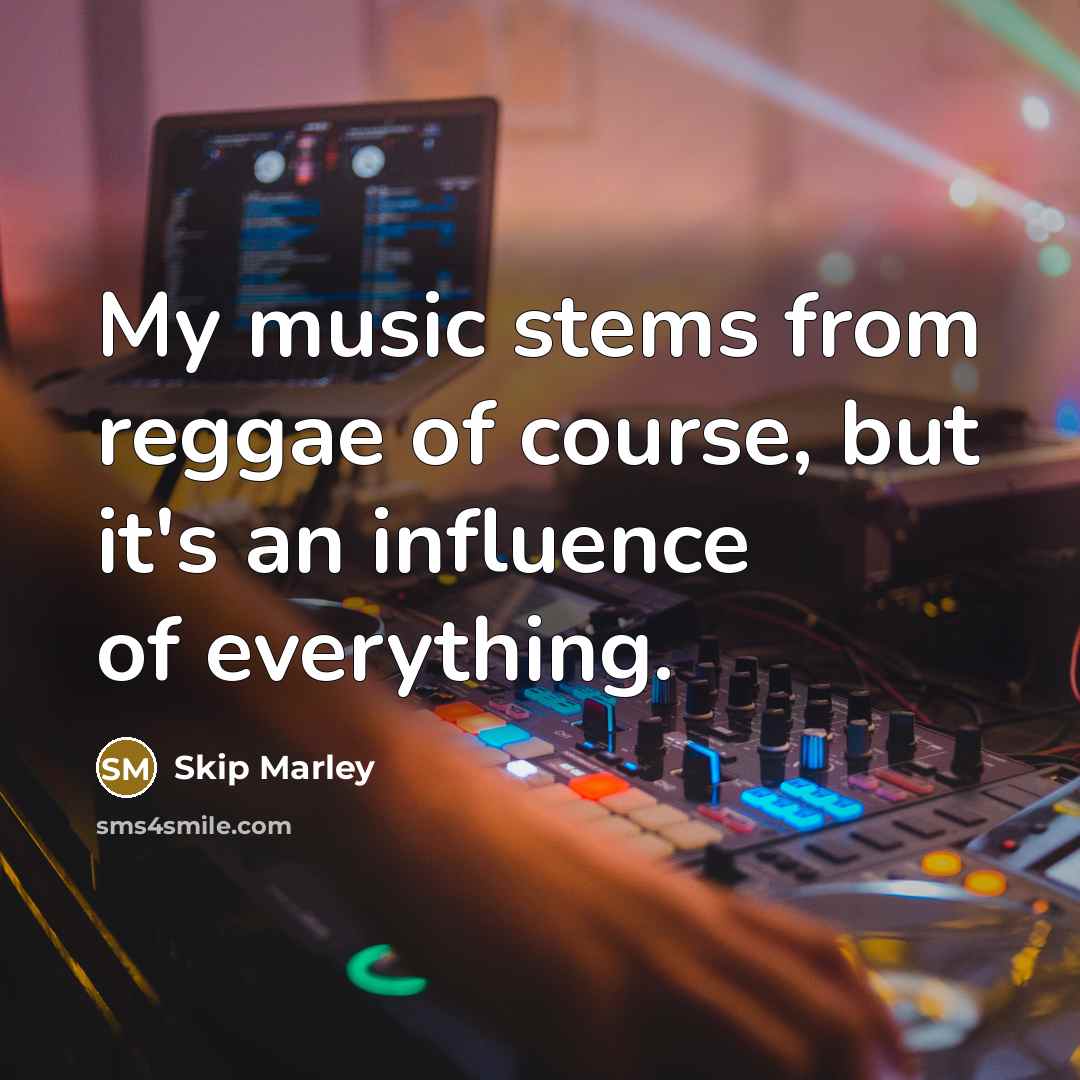 “My music stems from reggae of course, but it's an influence of everything.” quote by Skip Marley