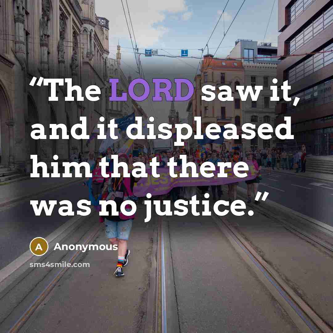 “The LORD saw it, and it displeased him that there was no justice.” quote by Anonymous