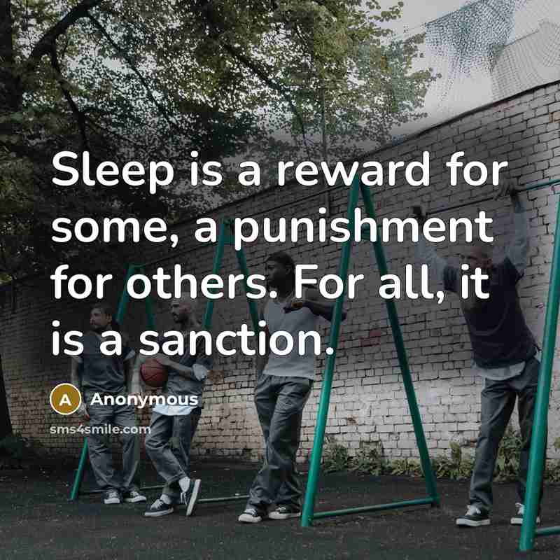 “Sleep is a reward for some, a punishment for others. For all, it is a sanction.” quote by Anonymous