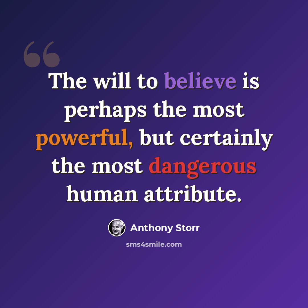 “The will to believe is perhaps the most powerful, but certainly the most dangerous human attribute.” quote by Anthony Storr