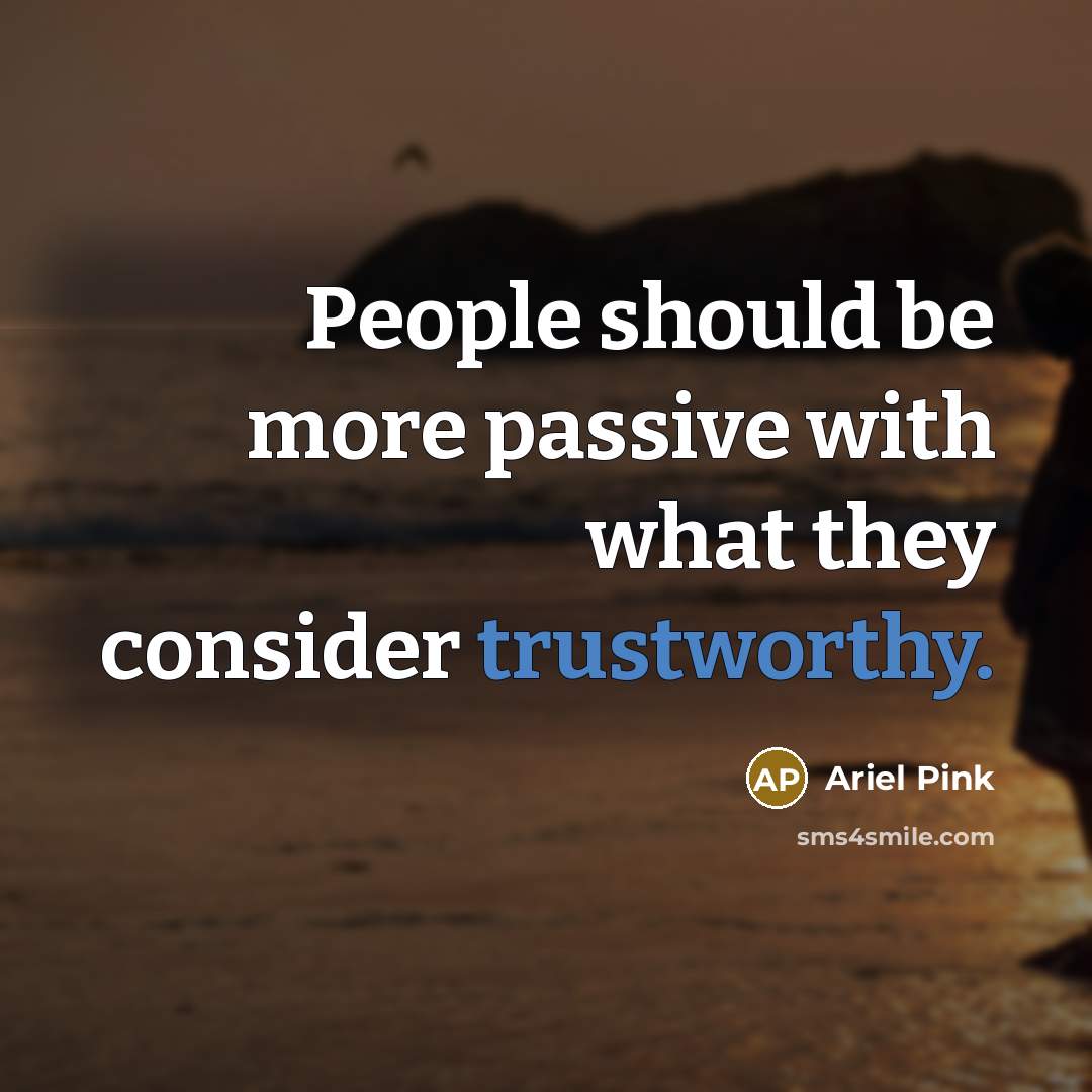 “People should be more passive with what they consider trustworthy.” quote by Ariel Pink