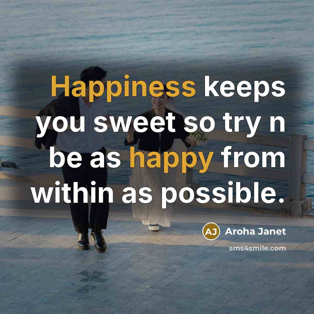 “Happiness keeps you sweet so try n be as happy from within as possible.” quote by Aroha Janet