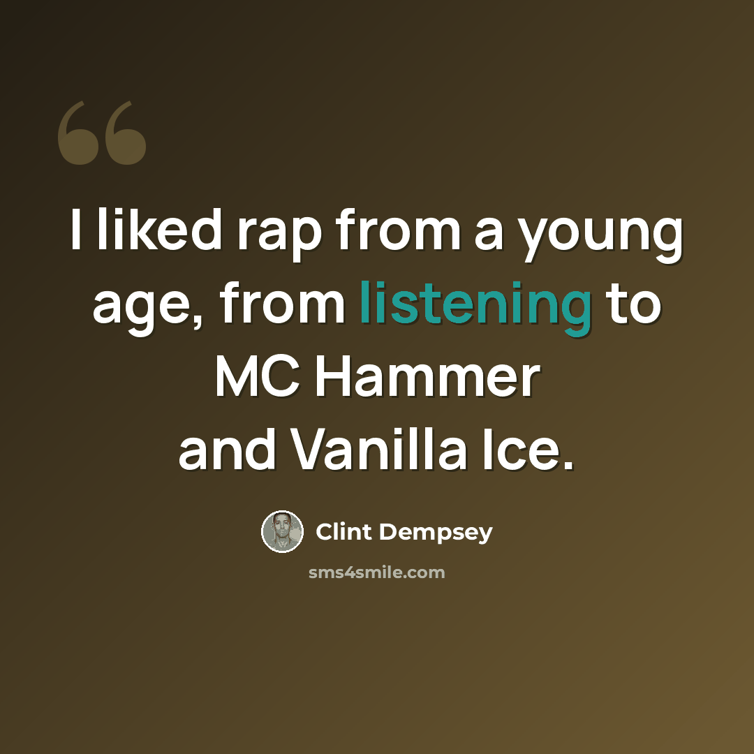 “I liked rap from a young age, from listening to MC Hammer and Vanilla Ice.” quote by Clint Dempsey