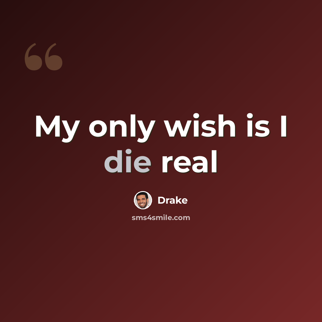 “My only wish is I die real” quote by Drake