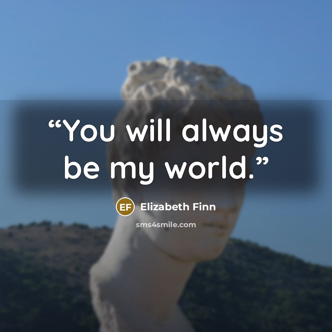 “You will always be my world.” quote by Elizabeth Finn