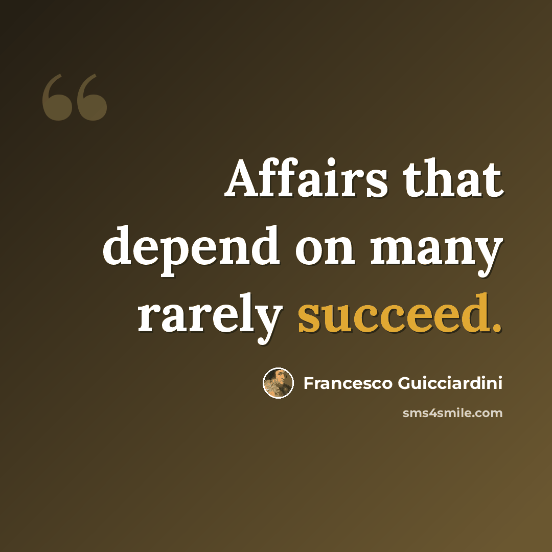 “Affairs that depend on many rarely succeed.” quote by Francesco Guicciardini
