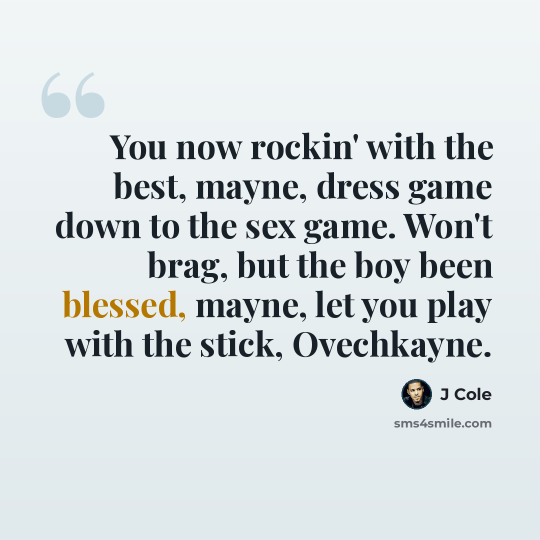 “You now rockin' with the best, mayne, dress game down to the sex game. Won't brag, but the boy been blessed, mayne, let you play with the stick, Ovechkayne.” quote by J Cole