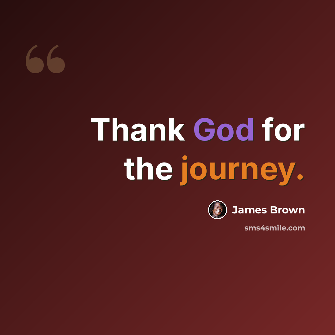 “Thank God for the journey.” quote by James Brown