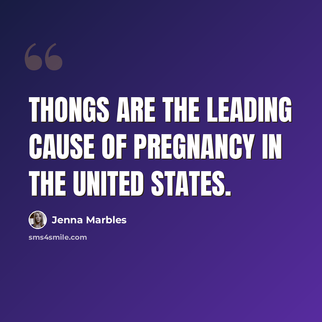 “Thongs are the leading cause of pregnancy in the United States.” quote by Jenna Marbles