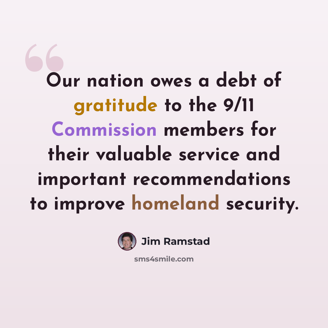 “Our nation owes a debt of gratitude to the 9/11 Commission members for their valuable service and important recommendations to improve homeland security.” quote by Jim Ramstad