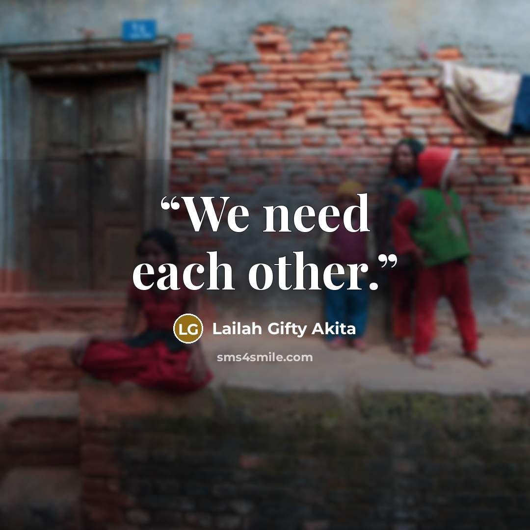 “We need each other.” quote by Lailah Gifty Akita