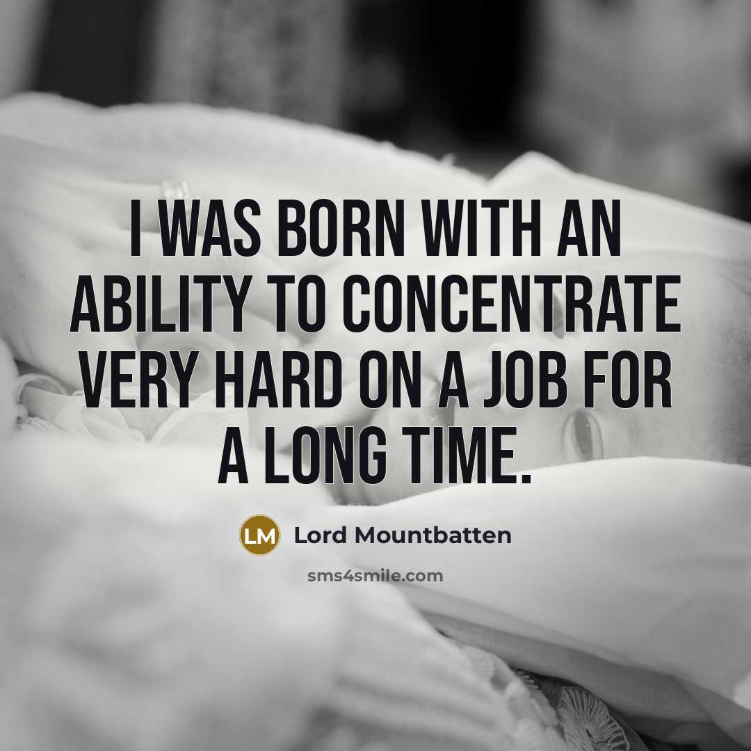 “I was born with an ability to concentrate very hard on a job for a long time.” quote by Lord Mountbatten