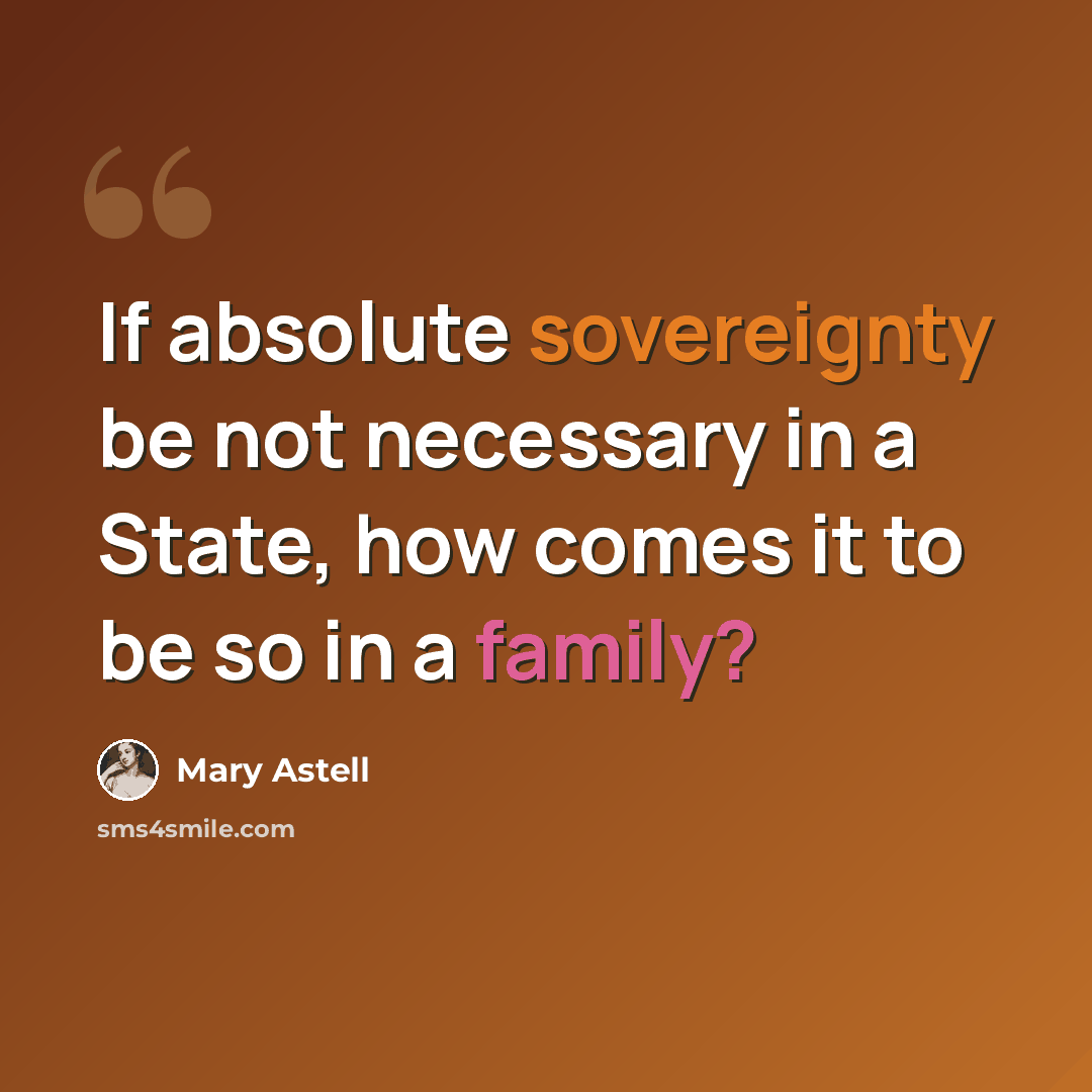 “If absolute sovereignty be not necessary in a State, how comes it to be so in a family?” quote by Mary Astell