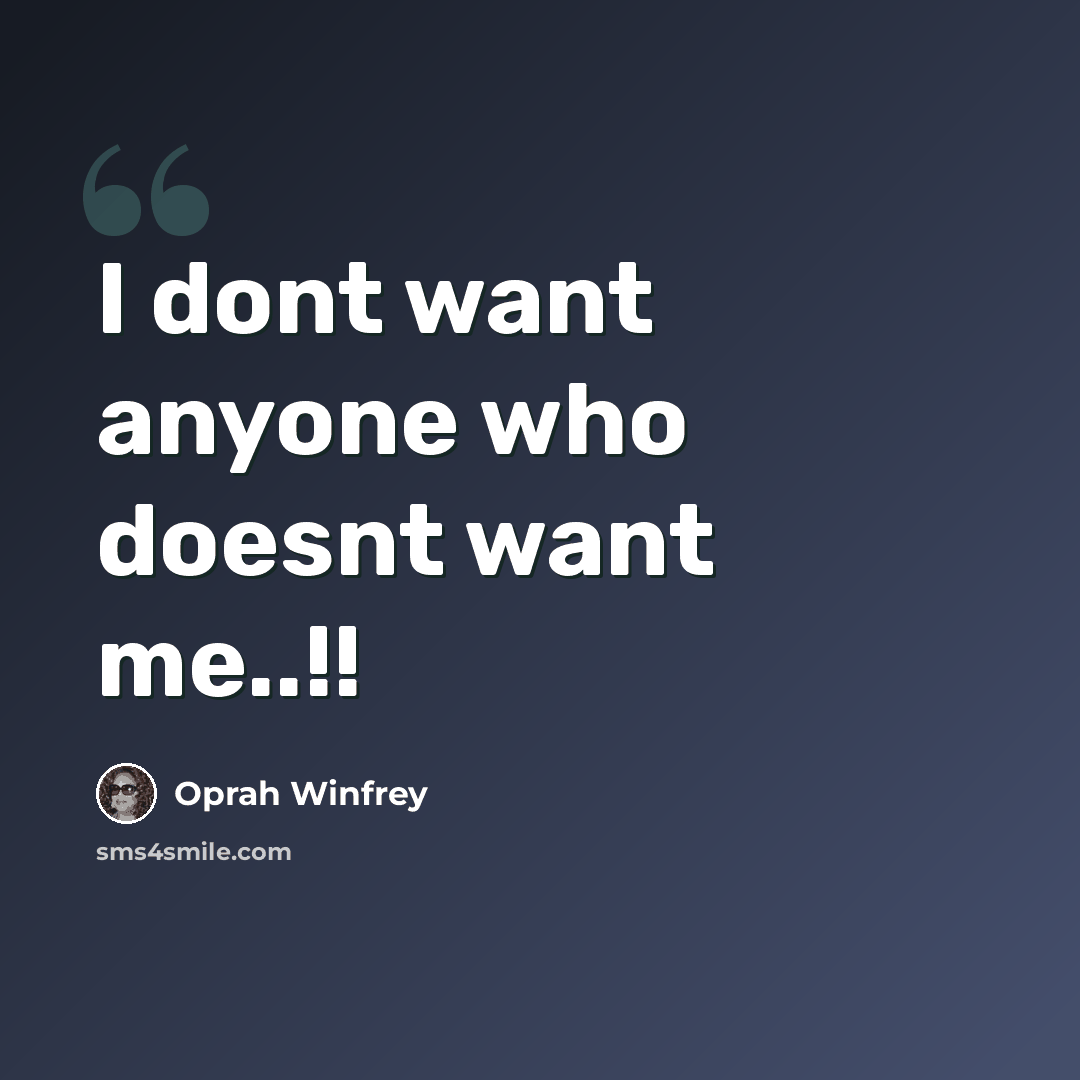 “I dont want anyone who doesnt want me..!!” quote by Oprah Winfrey