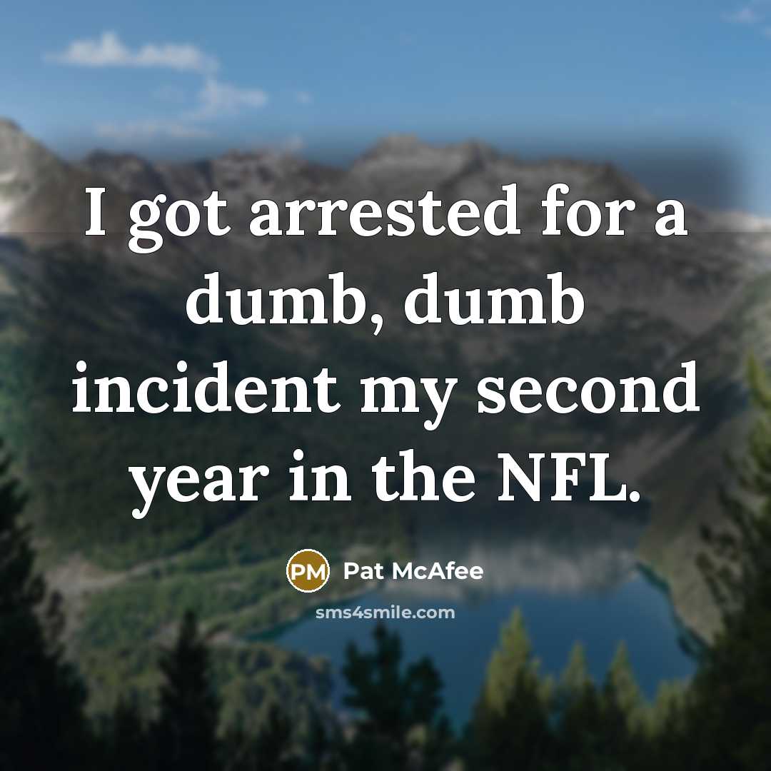“I got arrested for a dumb, dumb incident my second year in the NFL.” quote by Pat McAfee