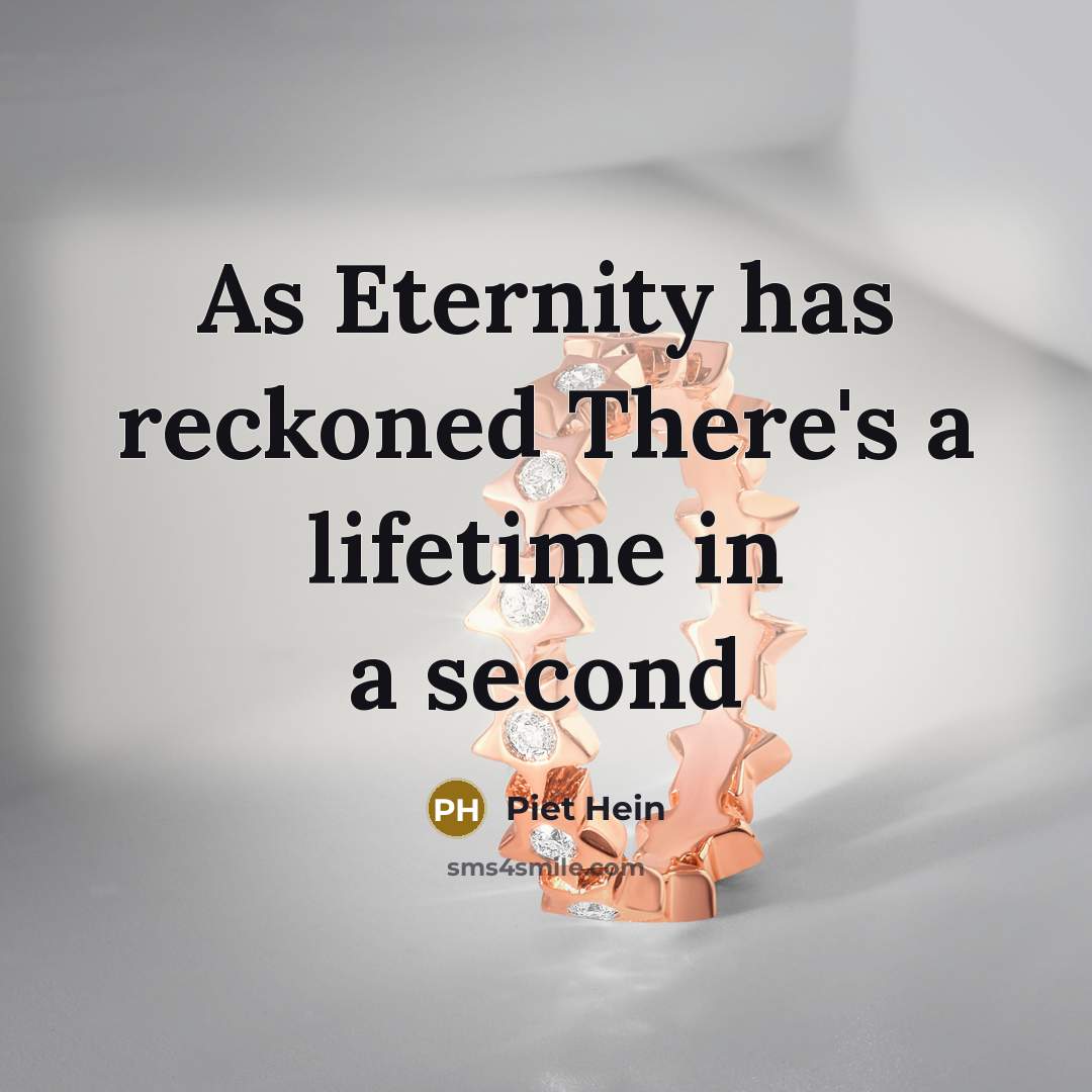 “As Eternity has reckoned There's a lifetime in a second” quote by Piet Hein