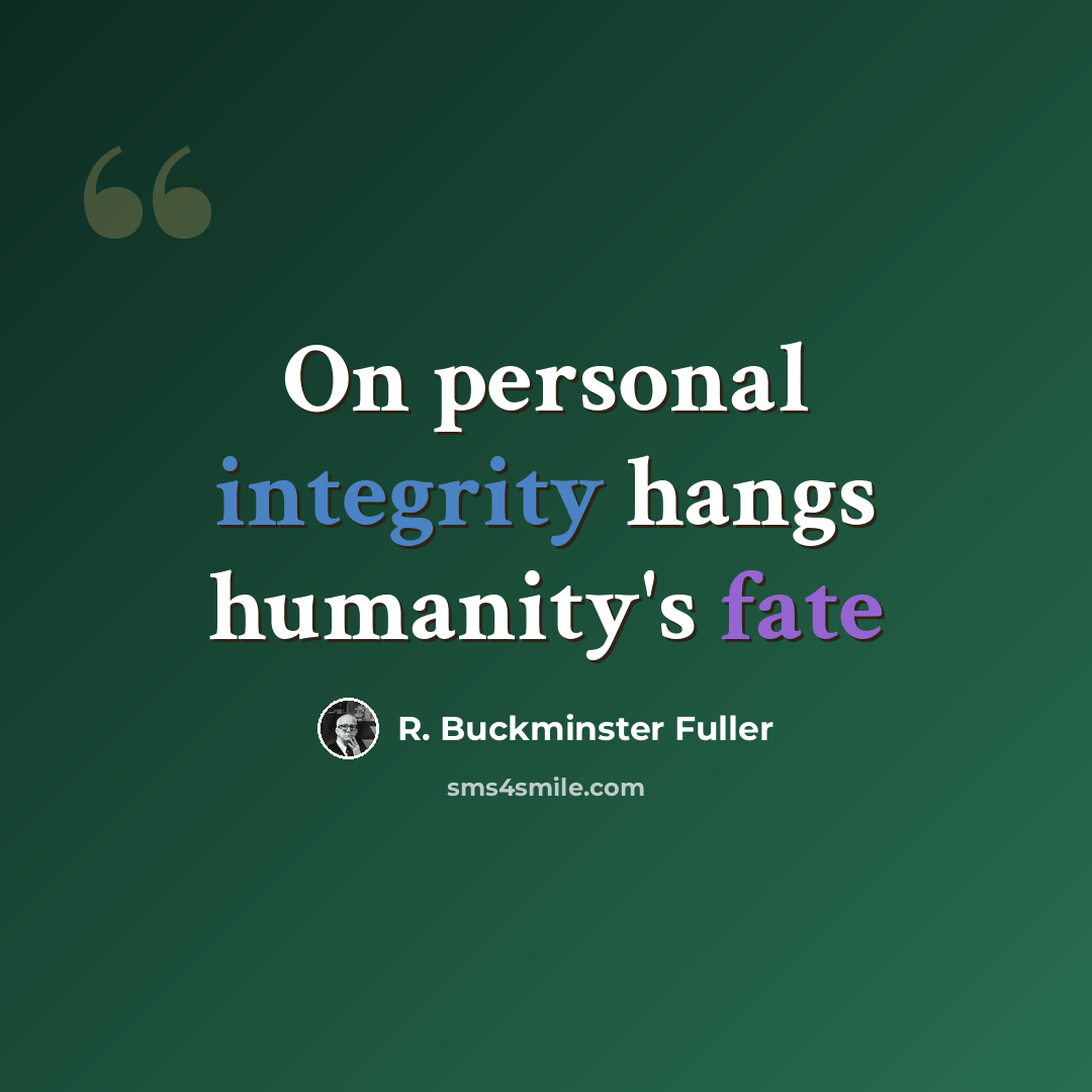 “On personal integrity hangs humanity's fate” quote by R. Buckminster Fuller