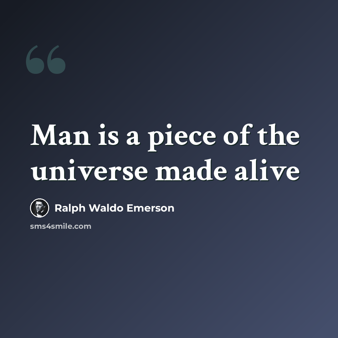 “Man is a piece of the universe made alive” quote by Ralph Waldo Emerson