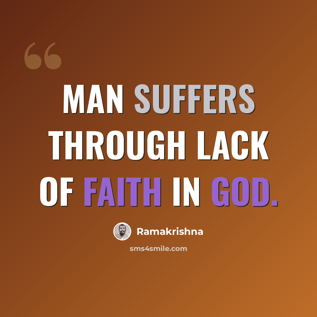 “Man suffers through lack of faith in God.” quote by Ramakrishna