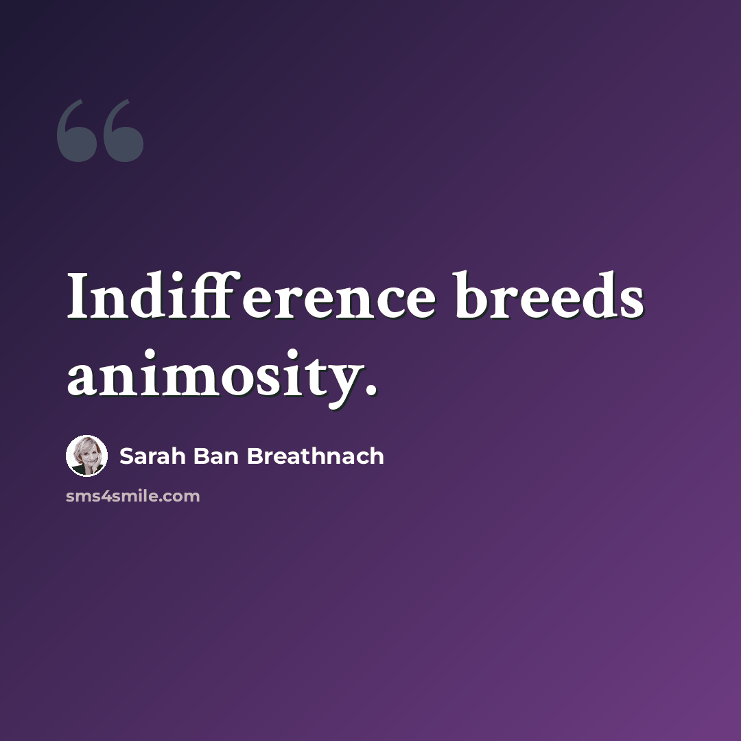 “Indifference breeds animosity.” quote by Sarah Ban Breathnach