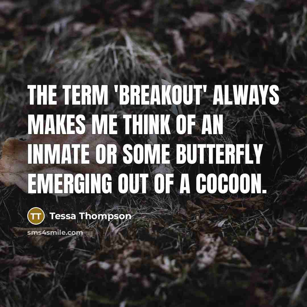 “The term 'breakout' always makes me think of an inmate or some butterfly emerging out of a cocoon.” quote by Tessa Thompson