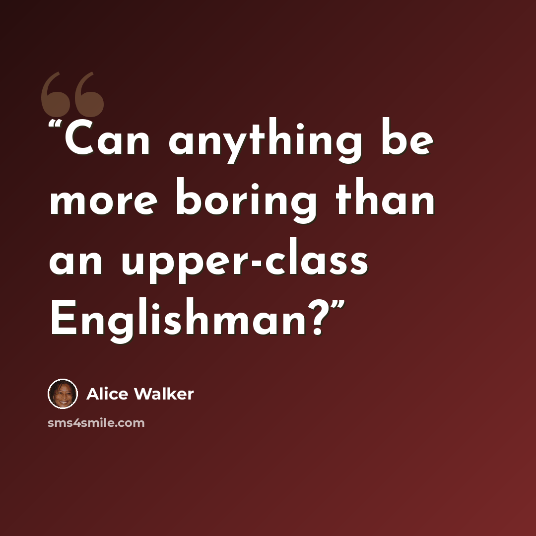 “Can anything be more boring than an upper-class Englishman?” quote by Alice Walker