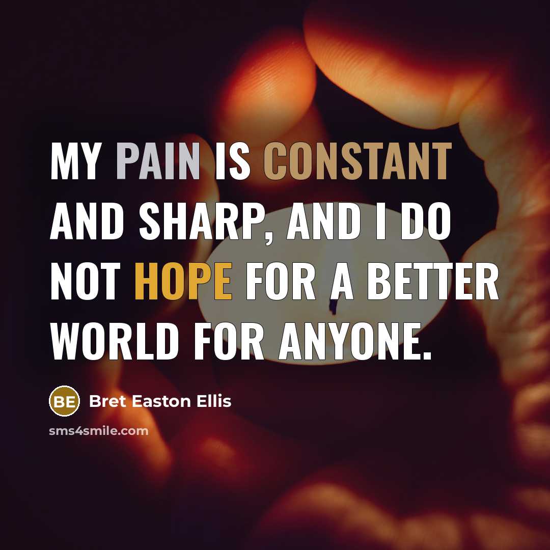 “My pain is constant and sharp, and I do not hope for a better world for anyone.” quote by Bret Easton Ellis