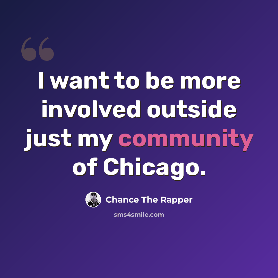 “I want to be more involved outside just my community of Chicago.” quote by Chance The Rapper