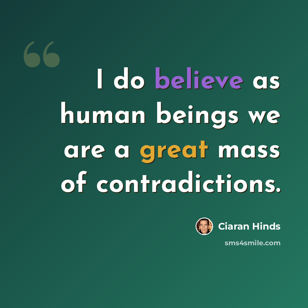 “I do believe as human beings we are a great mass of contradictions.” quote by Ciaran Hinds