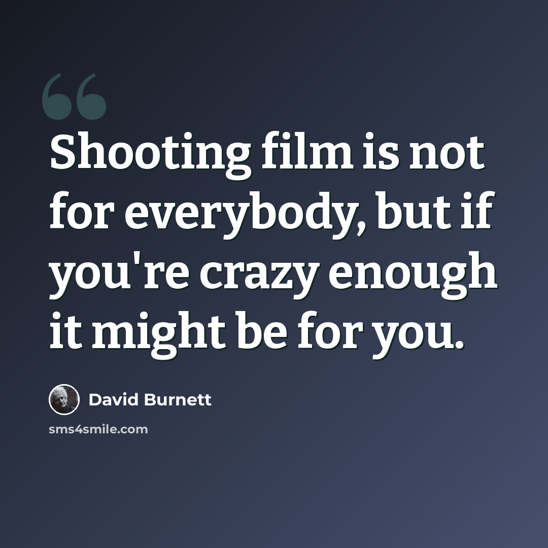 “Shooting film is not for everybody, but if you're crazy enough it might be for you.” quote by David Burnett