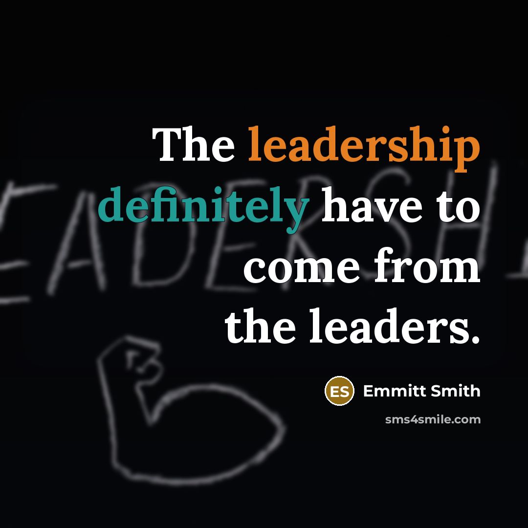 “The leadership definitely have to come from the leaders.” quote by Emmitt Smith