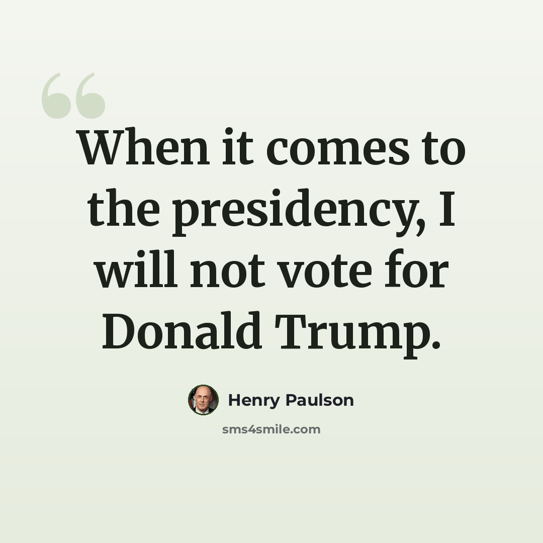“When it comes to the presidency, I will not vote for Donald Trump.” quote by Henry Paulson