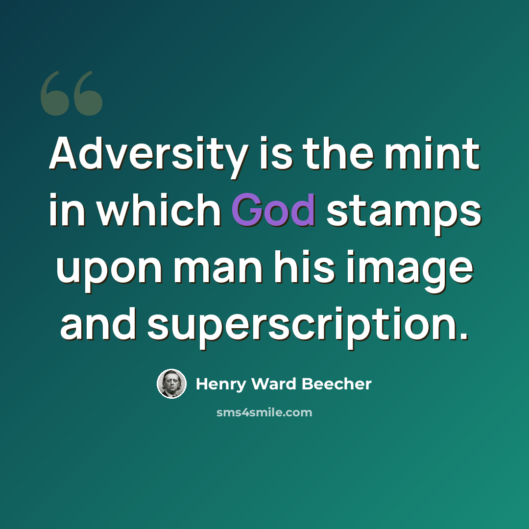 “Adversity is the mint in which God stamps upon man his image and superscription.” quote by Henry Ward Beecher
