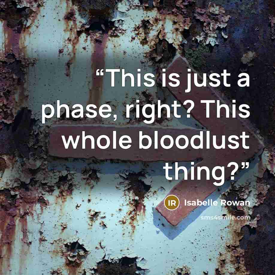 “This is just a phase, right? This whole bloodlust thing?” quote by Isabelle Rowan
