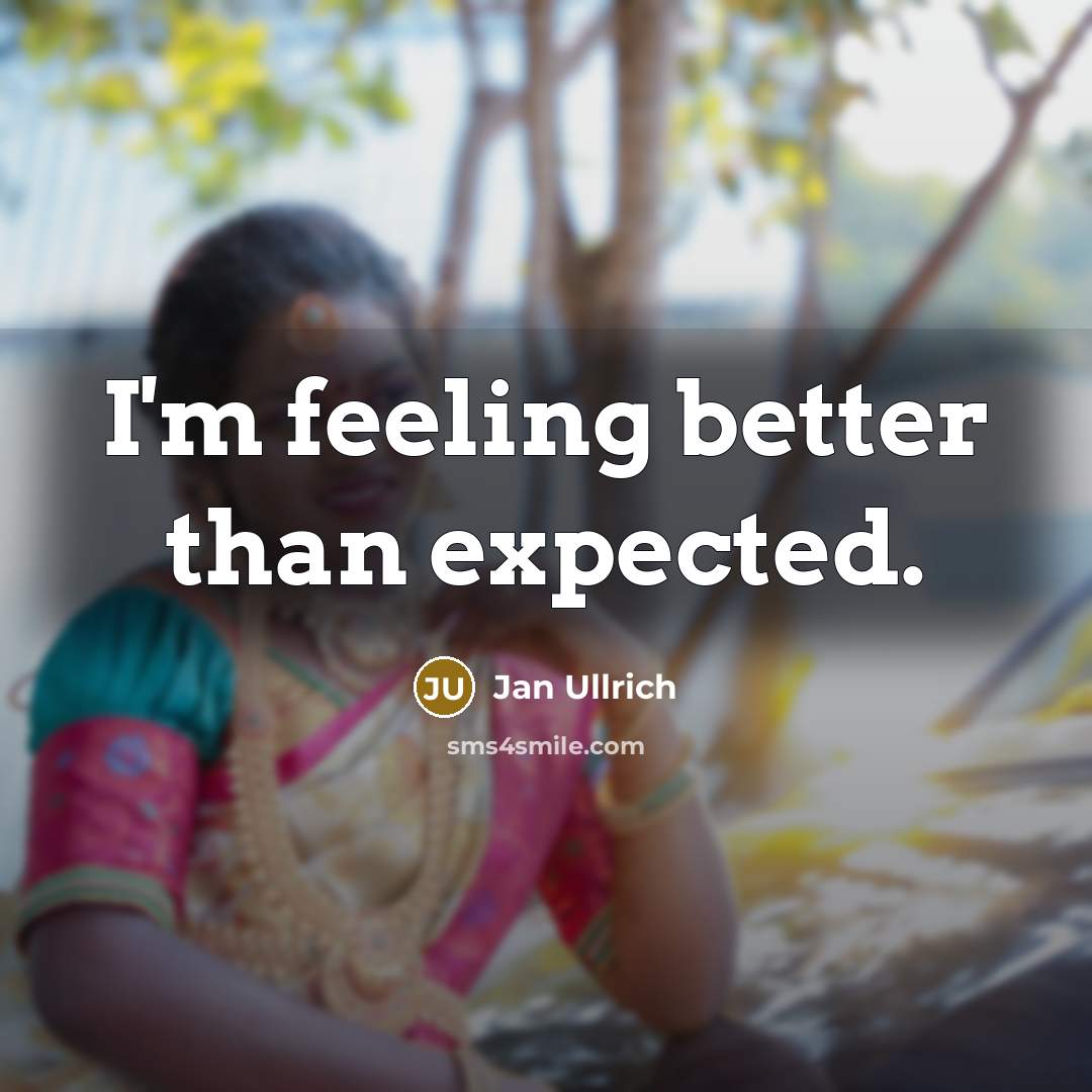 “I'm feeling better than expected.” quote by Jan Ullrich