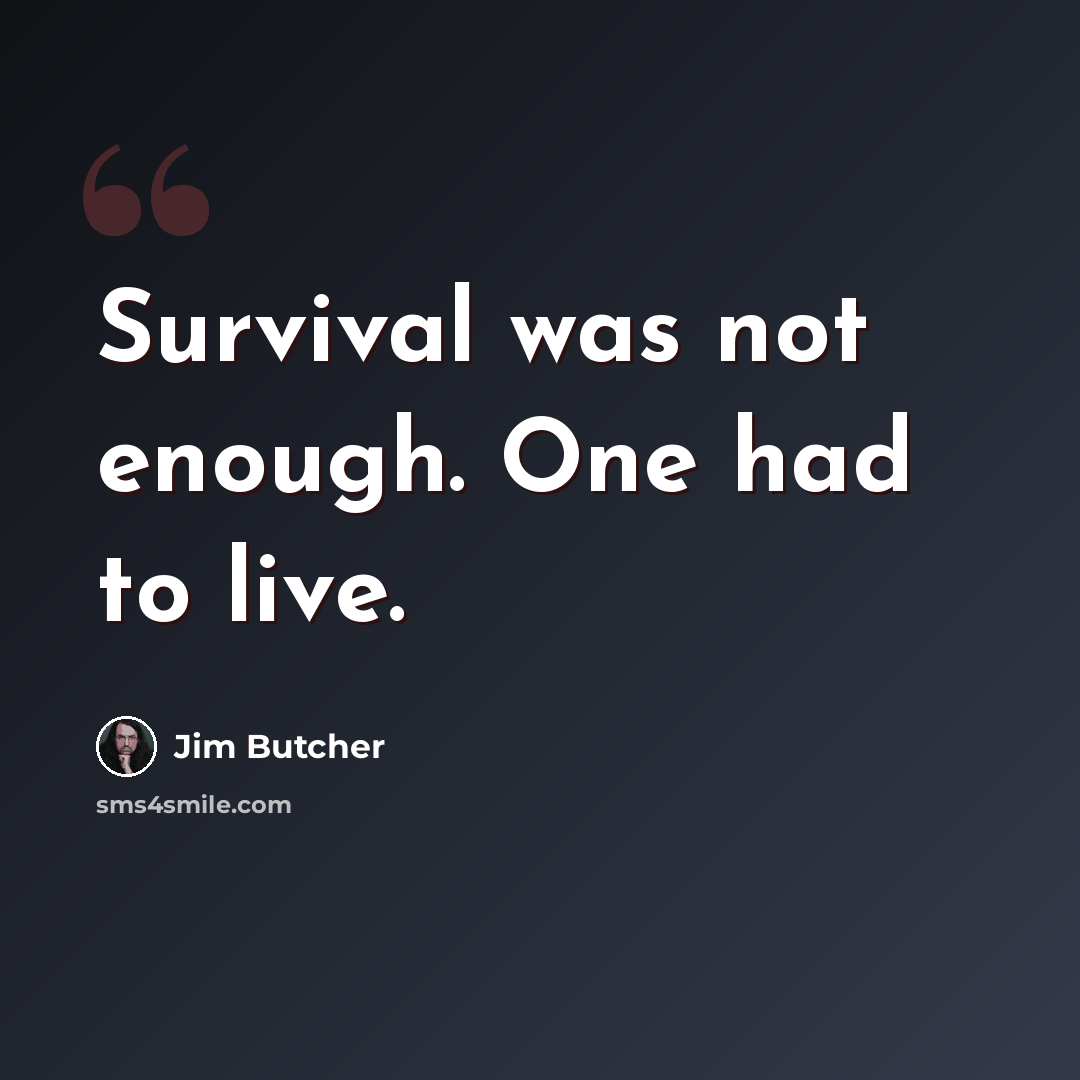 “Survival was not enough. One had to live.” quote by Jim Butcher