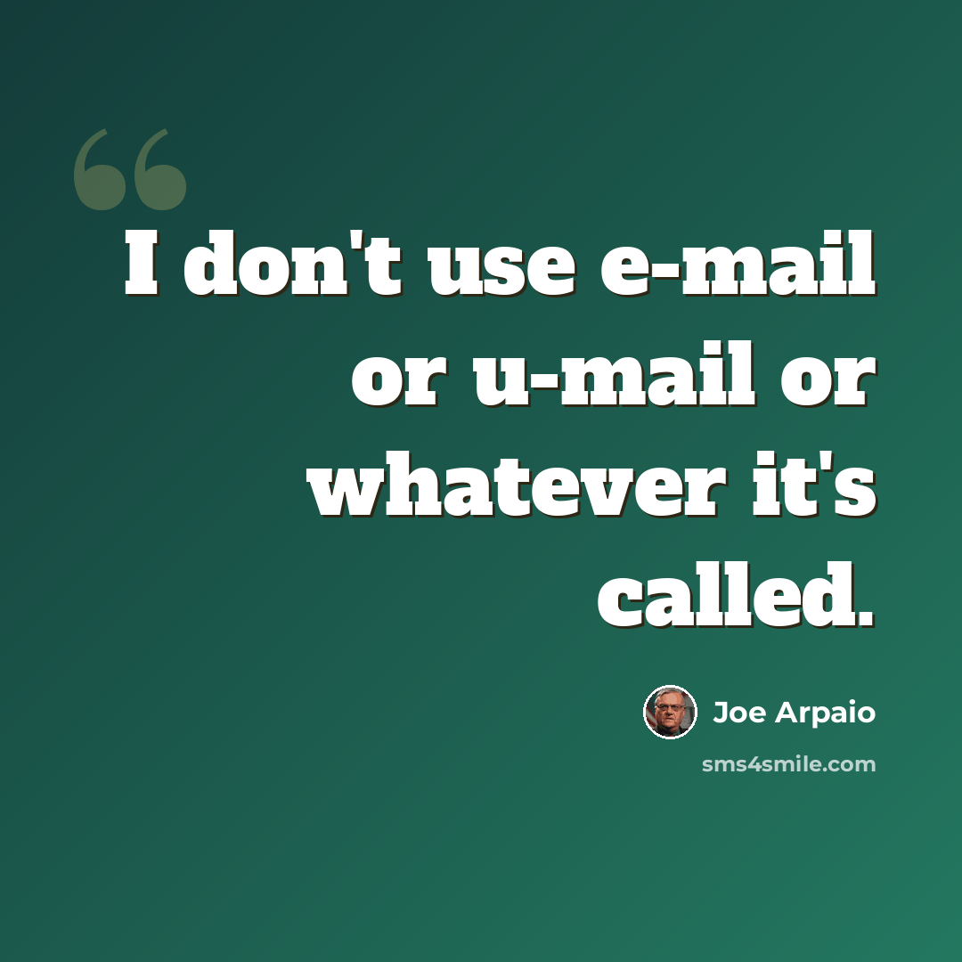 “I don't use e-mail or u-mail or whatever it's called.” quote by Joe Arpaio