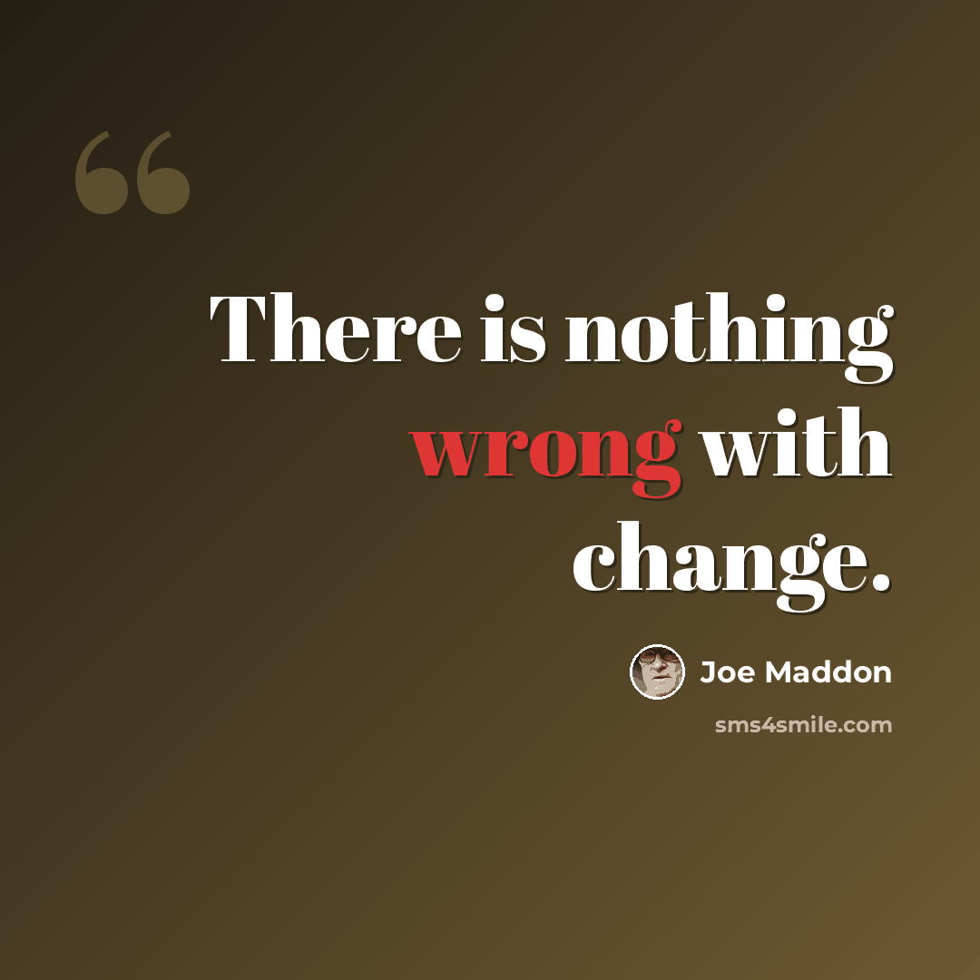 “There is nothing wrong with change.” quote by Joe Maddon
