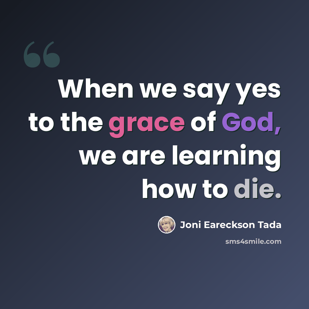 “When we say yes to the grace of God, we are learning how to die.” quote by Joni Eareckson Tada