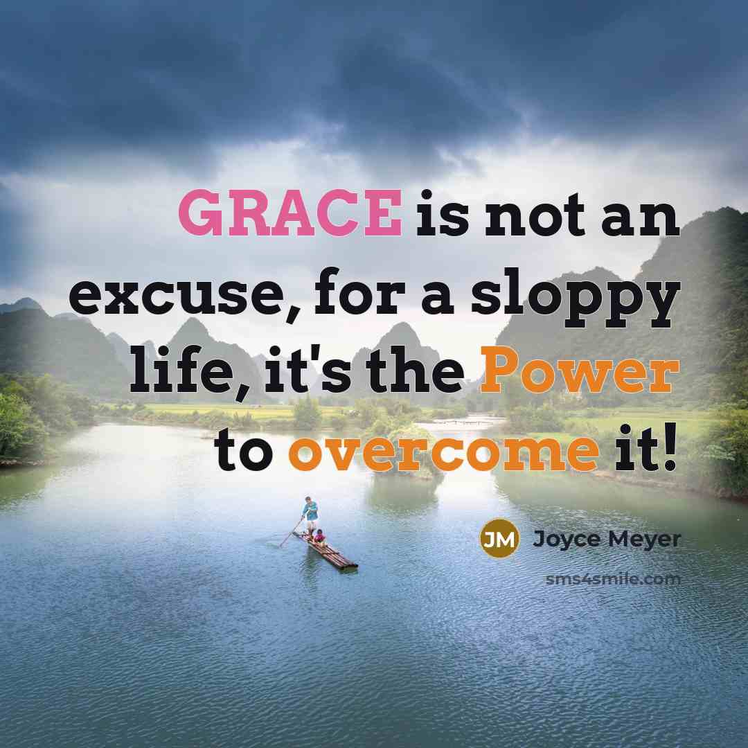 “GRACE is not an excuse, for a sloppy life, it's the Power to overcome it!” quote by Joyce Meyer
