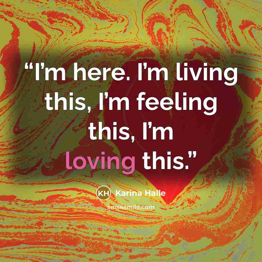 “I’m here. I’m living this, I’m feeling this, I’m loving this.” quote by Karina Halle