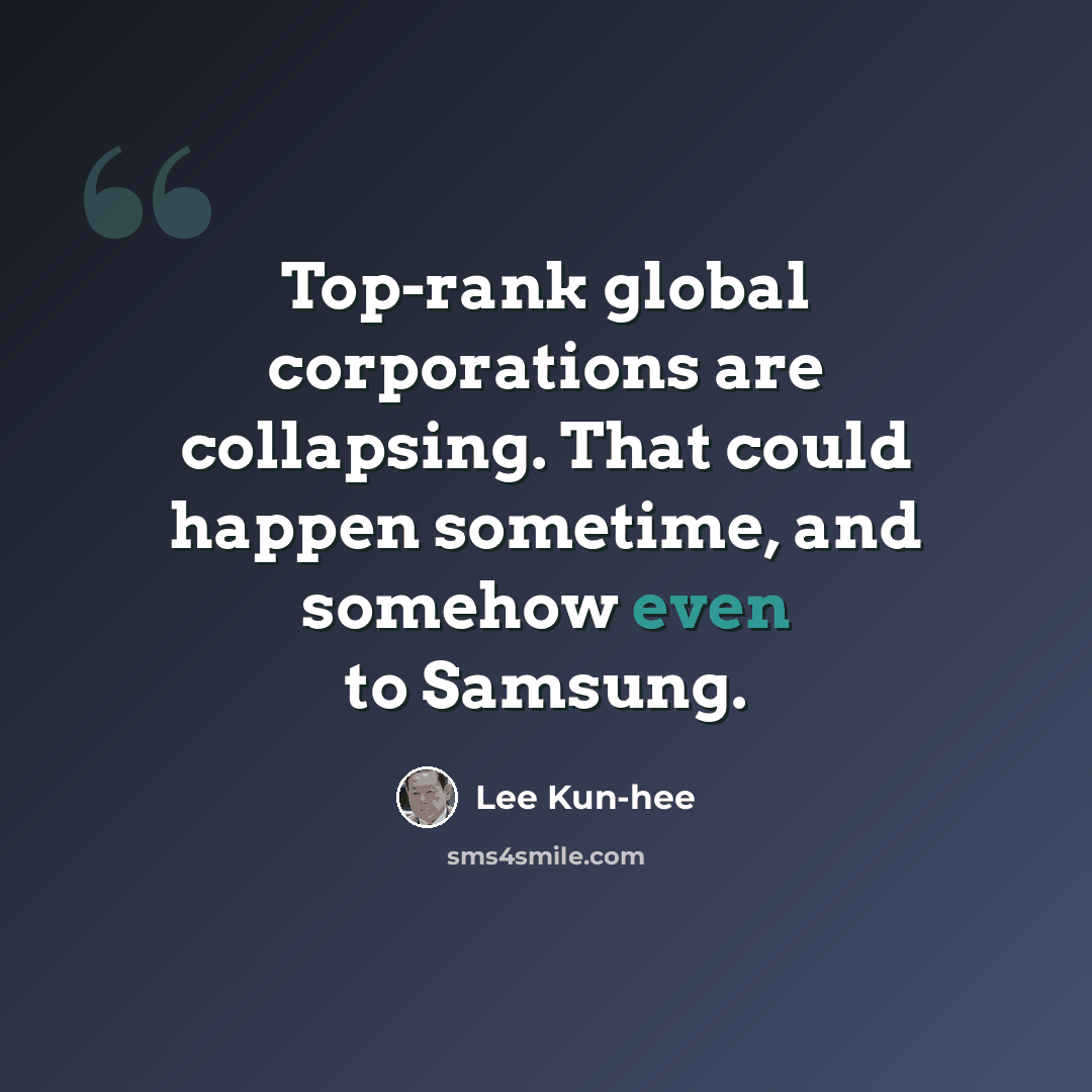 “Top-rank global corporations are collapsing. That could happen sometime, and somehow even to Samsung.” quote by Lee Kun-hee