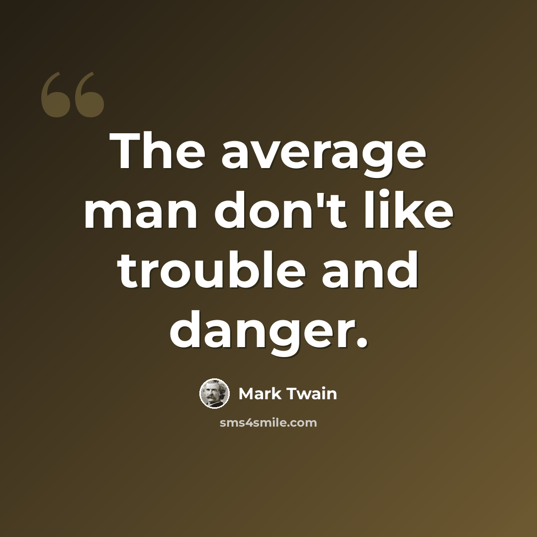 “The average man don't like trouble and danger.” quote by Mark Twain