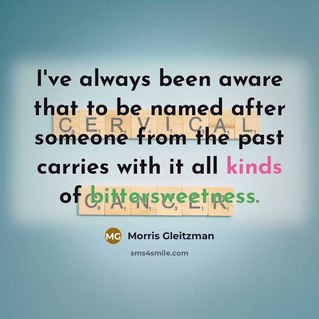 “I've always been aware that to be named after someone from the past carries with it all kinds of bittersweetness.” quote by Morris Gleitzman