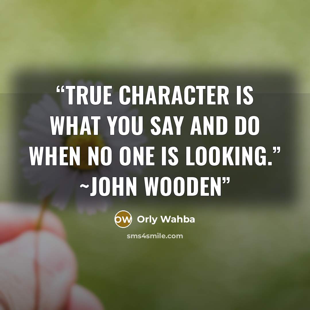 “True character is what you say and do when no one is looking.” ~John Wooden” quote by Orly Wahba