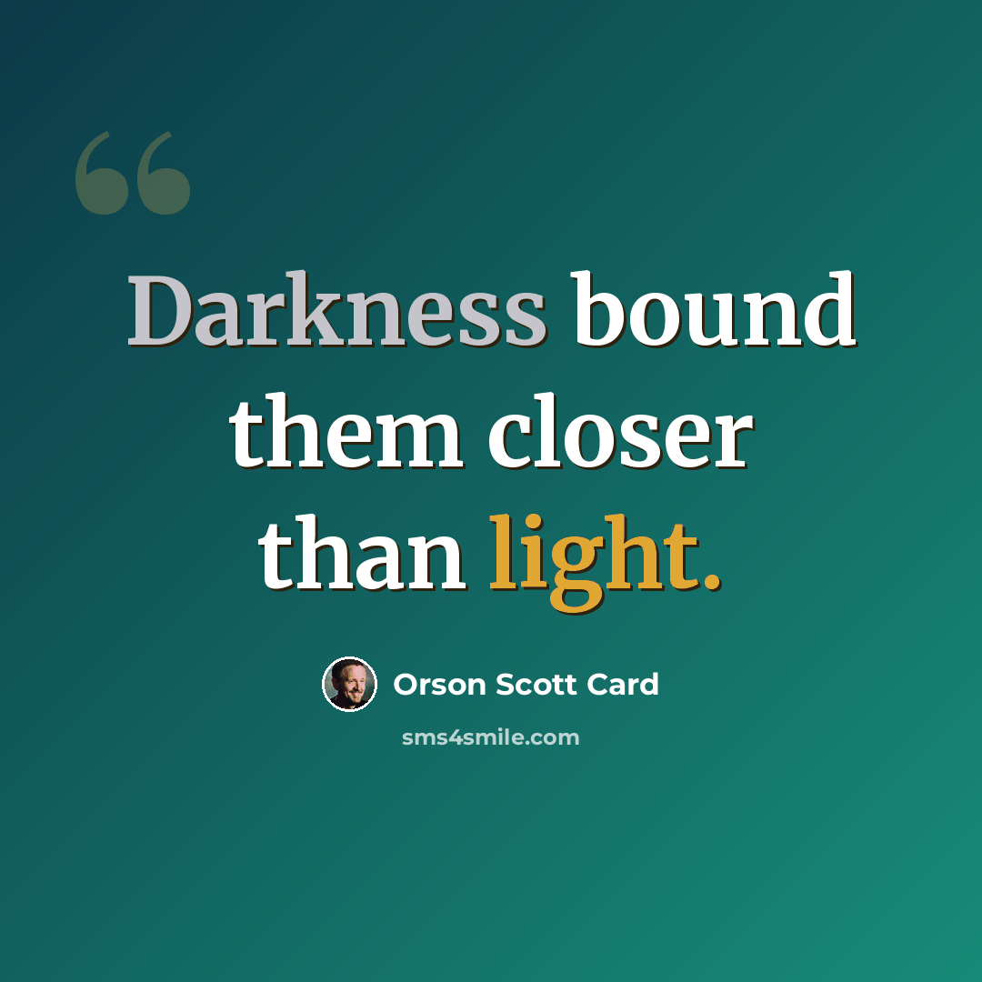 “Darkness bound them closer than light.” quote by Orson Scott Card